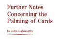 John Galsworthy - Further Notes Concerning the Palming of Cards